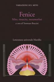Fenice. Mito, rinascita, metamorfosi. Variazioni sul mito