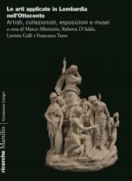 Arti applicate in Lombardia nell'Ottocento. Artisti, collezionisti, esposizioni e musei