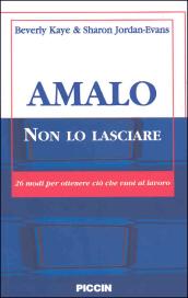 Amalo non lo lasciare. 26 modi per ottenere ciò che vuoi al lavoro