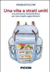 Una vita a strati uniti. Il nutrimento e l'esercizio fisico per stare meglio oggi e domani