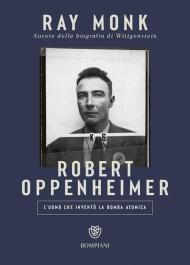 Robert Oppenheimer. L'uomo che inventò la bomba atomica