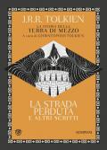 La strada perduta ed altri scritti. La storia della Terra di mezzo. Vol. 5