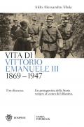Vita di Vittorio Emanuele III. (1869-1947). Il re discusso