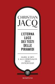 L'eterna luce dei testi delle piramidi. Guida ai miti e alla spiritualità degli antichi Egizi