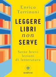 Leggere libri non serve. Sette brevi lezioni di letteratura