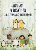 Animali a rischio. Come fermiamo l'estinzione? Ediz. a colori