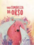 Una timidezza da orso. Ediz. a colori