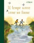 Il tempo scorre come un fiume. Ediz. a colori