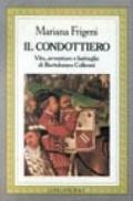 Il condottiero. Vita, battaglie e avventure di Bartolomeo Colleoni