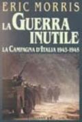 La guerra inutile. La campagna d'Italia 1943-45