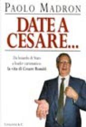 Date a Cesare... Da boiardo di stato a leader carismatico: la vita di Cesare Romiti