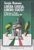 Libera Chiesa. Libero Stato? Il Vaticano e l'Italia da Pio IX a Benedetto XVI