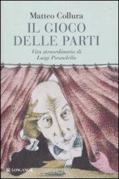 Il gioco delle parti. Vita straordinaria di Luigi Pirandello