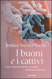 I buoni e i cattivi. Come sopravvivere in un mondo dominato dai batteri
