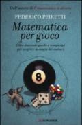 Matematica per gioco. Oltre duecento giochi e rompicapi per scoprire la magia dei numeri