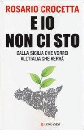 E io non ci sto. Dalla Sicilia che vorrei all'Italia che verrà