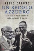 Un secolo azzurro. Cent'anni di Italia raccontati dalla Nazionale di calcio