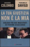 La tua giustizia non è la mia. Dialogo fra due magistrati in perenne disaccordo