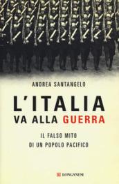 L'Italia va alla guerra: Il falso mito di un popolo pacifico