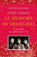 Le signore di Shanghai. Le tre sorelle che cambiarono la Cina