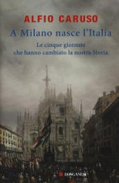 A Milano nasce l'Italia. Le Cinque Giornate che hanno cambiato la nostra storia