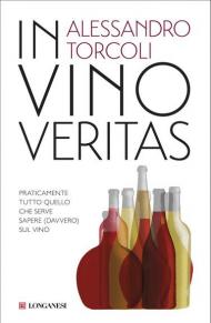 In vino veritas. Praticamente tutto quello che serve sapere (davvero) sul vino