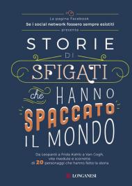 Storie di sfigati che hanno spaccato il mondo. Da Leopardi a Frida Kahlo a Van Gogh, vite rivedute e scorrette di 20 personaggi che hanno fatto la storia