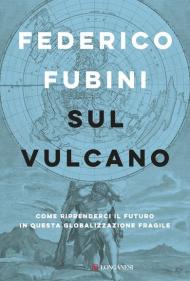 Sul vulcano. Come riprenderci il futuro in questa globalizzazione fragile