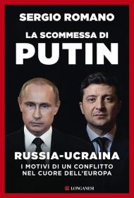 La scommessa di Putin. Russia-Ucraina, i motivi di un conflitto nel cuore dell'Europa