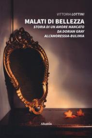 Malati di bellezza. Storia di un amore mancato. Da Dorian Gray all'anoressia-bulimia