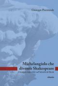 Michelangiolo che diventò Shakespeare. Un saggio impossibile sull'identità del Bardo