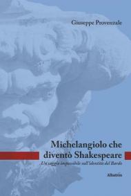 Michelangiolo che diventò Shakespeare. Un saggio impossibile sull'identità del Bardo