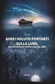 Avrei voluto portarti sulla luna ma ho trovato posto solo al lago