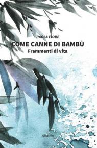 Come canne di bambù. Frammenti di vita