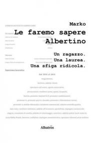 Le faremo sapere Albertino. Un ragazzo. Una laurea. Una sfiga ridicola