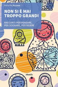 Non si è mai troppo grandi. Racconti per pensare, per sognare, per ridere