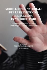 Modelli etico-valoriali per la prevenzione del bullismo e cyberbullismo. Una corresponsabilità educativa tra famiglia - scuola - istituzioni