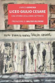 Liceo Giulio Cesare. Una storia degli anni Settanta