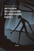 Antologia dei cacciatori di creepypasta. Vol. 1