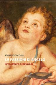 Le passioni di Angelo. Arte, amore e seduzione