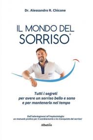 Il mondo del sorriso. Tutti i segreti per avere un sorriso bello e sano e per mantenerlo nel tempo