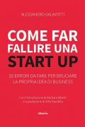 Come far fallire una start up. 30 errori da fare per bruciare la propria idea di business