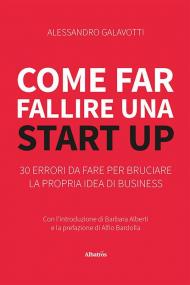 Come far fallire una start up. 30 errori da fare per bruciare la propria idea di business