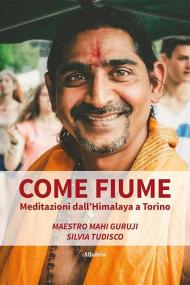 Come fiume. Meditazioni dall'Himalaya a Torino