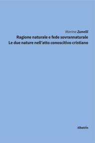 Ragione naturale e fede sovrannaturale. Le due nature nell'atto conoscitivo cristiano