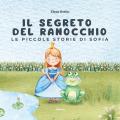 Le piccole storie di Sofia. Il segreto del ranocchio. Ediz. illustrata