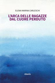 L'arca delle ragazze dal cuore perduto