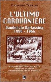 L'ultimo carovaniere. Gaudenzio Barlassina 1888-1966. Prefetto Apostolico del Kaffa, Superiore Generale dei Missionari della Consolata