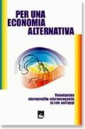 Per una economia alternativa. Volontariato, microcredito, microeconomie in rete nell'oggi