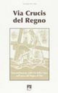 Via crucis del regno. Una meditazione sulla via della croce nell'ottica del regno di Dio